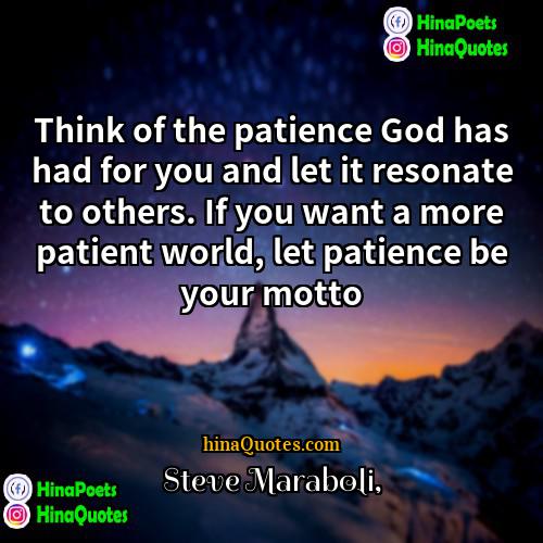 Steve Maraboli Quotes | Think of the patience God has had